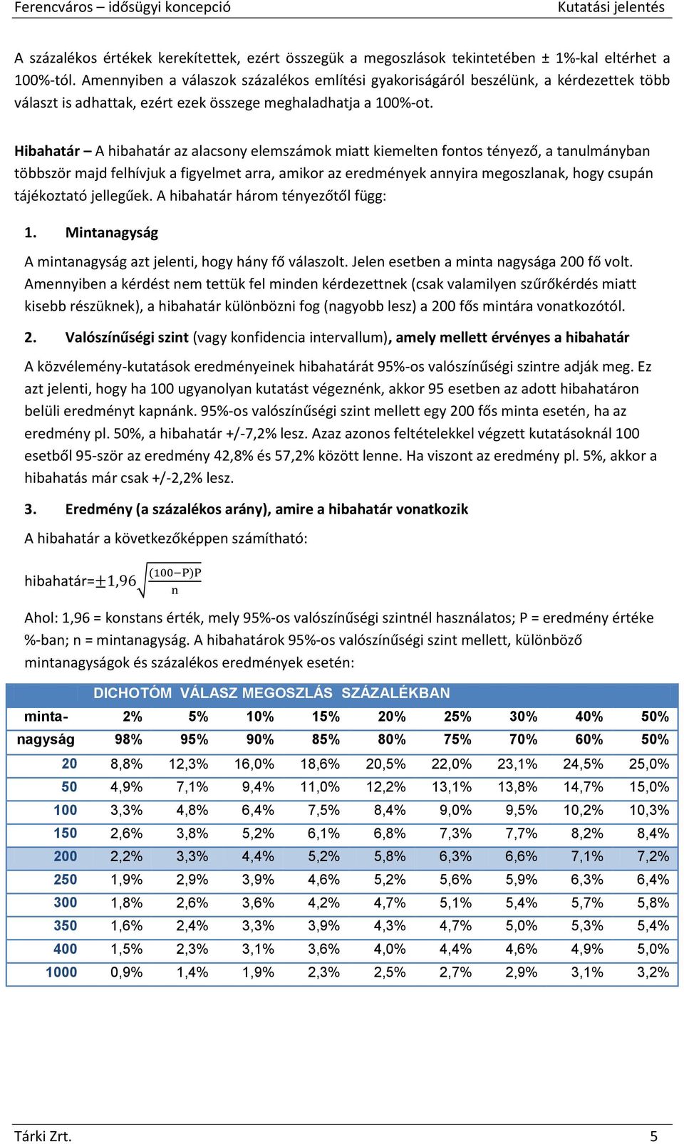 Hibahatár A hibahatár az alacsony elemszámok miatt kiemelten fontos tényező, a tanulmányban többször majd felhívjuk a figyelmet arra, amikor az eredmények annyira megoszlanak, hogy csupán tájékoztató