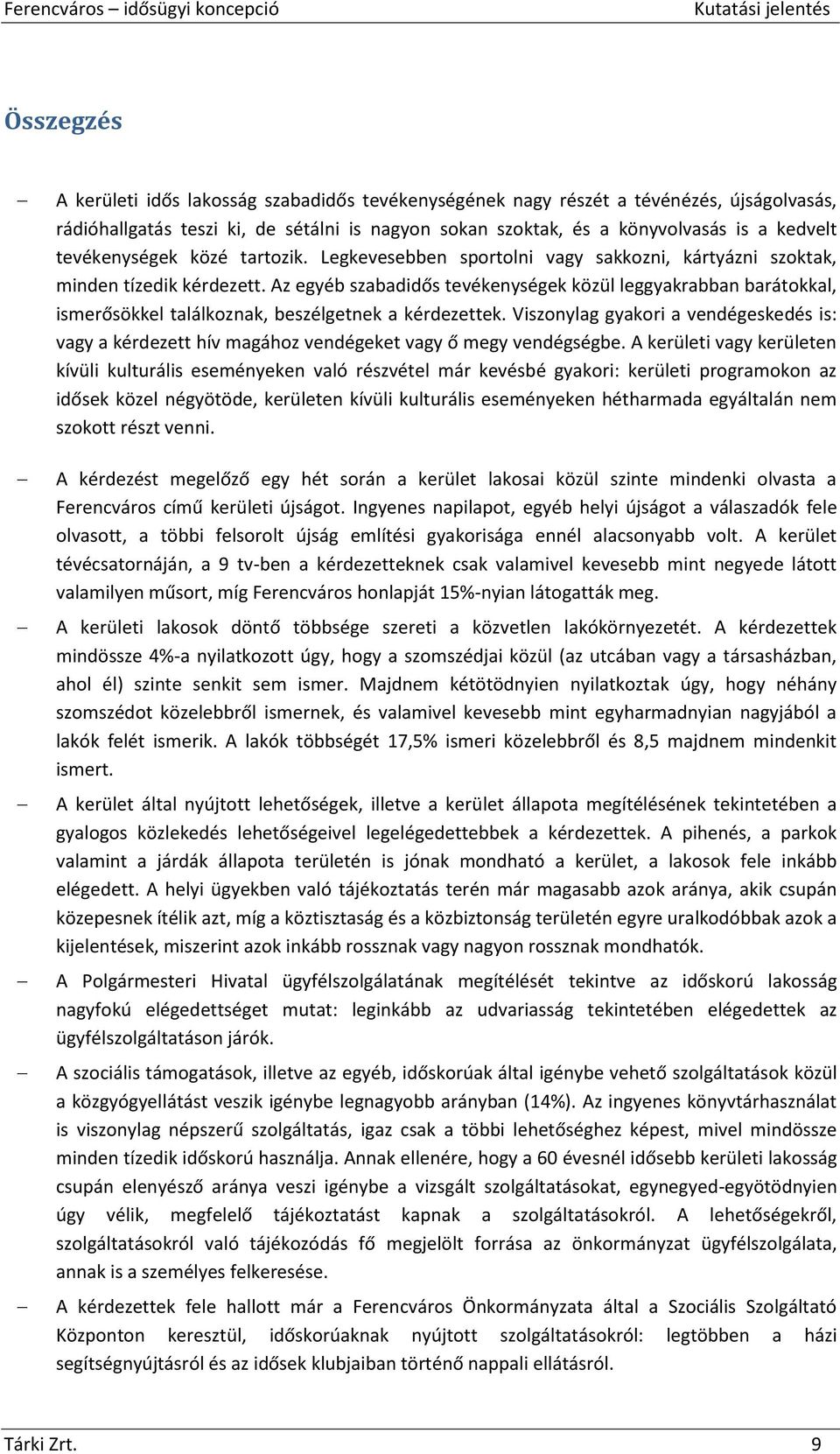Az egyéb szabadidős tevékenységek közül leggyakrabban barátokkal, ismerősökkel találkoznak, beszélgetnek a kérdezettek.