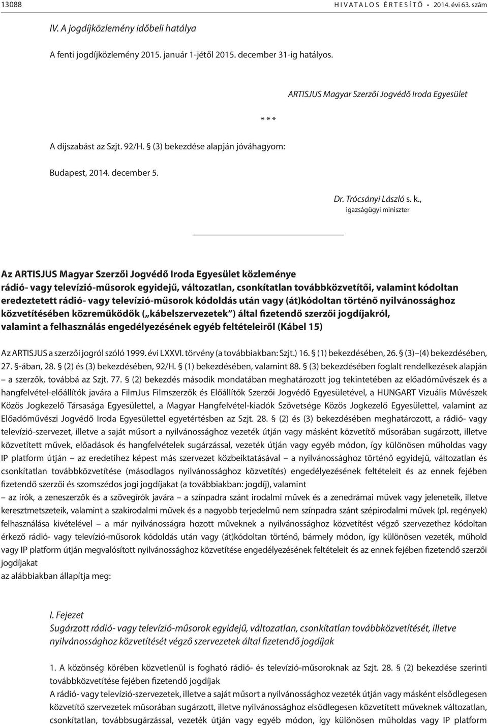 , igazságügyi miniszter Az ARTISJUS Magyar Szerzői Jogvédő Iroda Egyesület közleménye rádió- vagy televízió-műsorok egyidejű, változatlan, csonkítatlan továbbközvetítői, valamint kódoltan