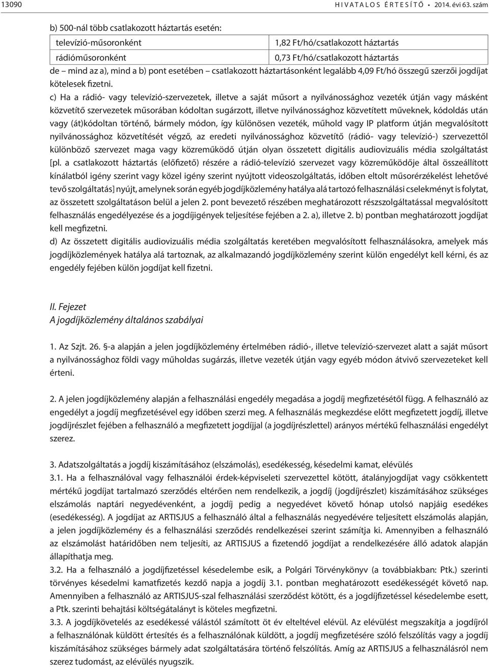 csatlakozott háztartásonként legalább 4,09 Ft/hó összegű szerzői jogdíjat kötelesek fizetni.