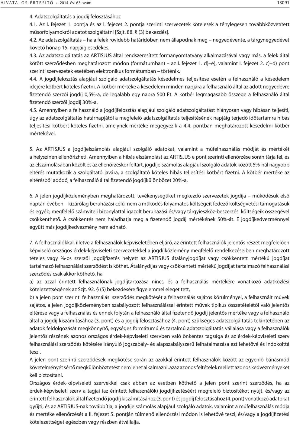 Az adatszolgáltatás ha a felek rövidebb határidőben nem állapodnak meg negyedévente, a tárgynegyedévet követő hónap 15. napjáig esedékes. 4.3.