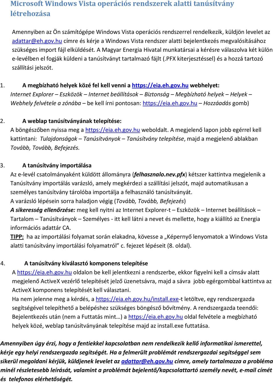 A Magyar Energia Hivatal munkatársai a kérésre válaszolva két külön e-levélben el fogják küldeni a tanúsítványt tartalmazó fájlt (.PFX kiterjesztéssel) és a hozzá tartozó szállítási jelszót. 1.