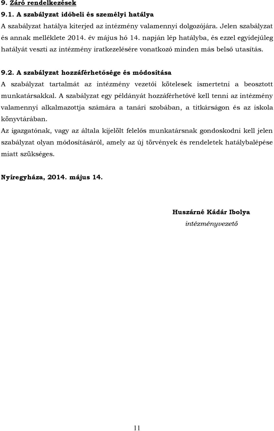 A szabályzat hozzáférhetősége és módosítása A szabályzat tartalmát az intézmény vezetői kötelesek ismertetni a beosztott munkatársakkal.