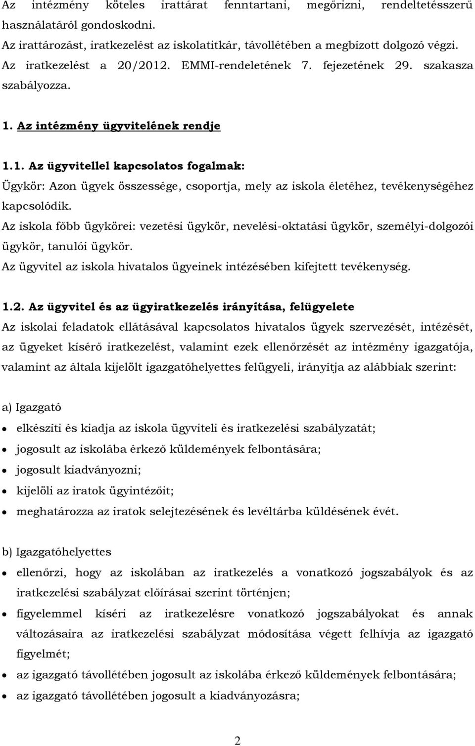Az iskola főbb ügykörei: vezetési ügykör, nevelési-oktatási ügykör, személyi-dolgozói ügykör, tanulói ügykör. Az ügyvitel az iskola hivatalos ügyeinek intézésében kifejtett tevékenység. 1.2.