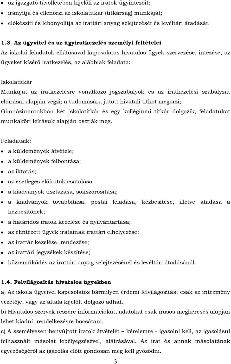 Iskolatitkár Munkáját az iratkezelésre vonatkozó jogszabályok és az iratkezelési szabályzat előírásai alapján végzi; a tudomására jutott hivatali titkot megőrzi; Gimnáziumunkban két iskolatitkár és