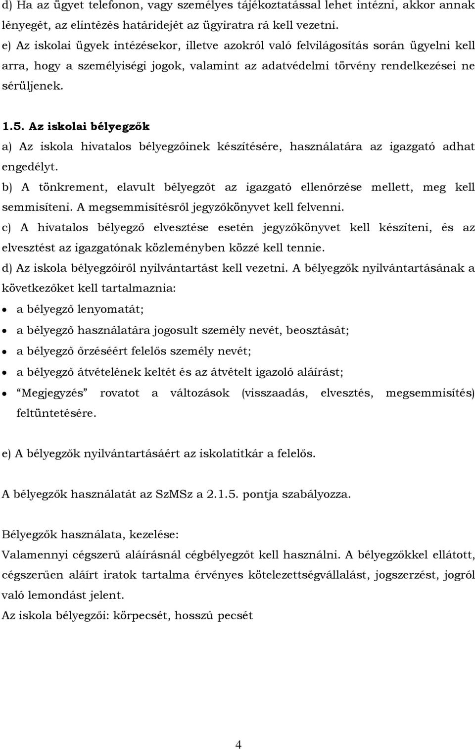 Az iskolai bélyegzők a) Az iskola hivatalos bélyegzőinek készítésére, használatára az igazgató adhat engedélyt.