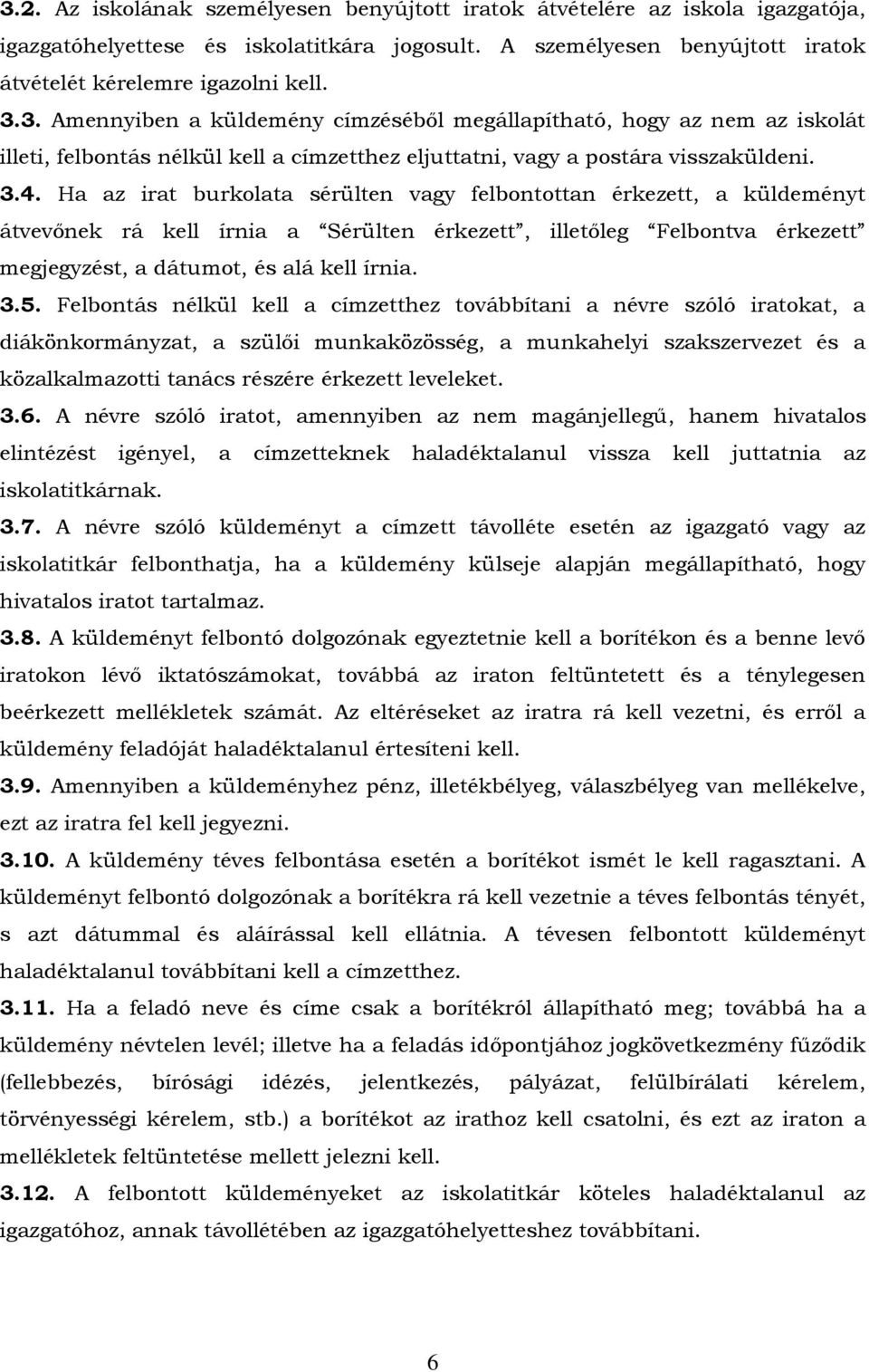 Felbontás nélkül kell a címzetthez továbbítani a névre szóló iratokat, a diákönkormányzat, a szülői munkaközösség, a munkahelyi szakszervezet és a közalkalmazotti tanács részére érkezett leveleket. 3.