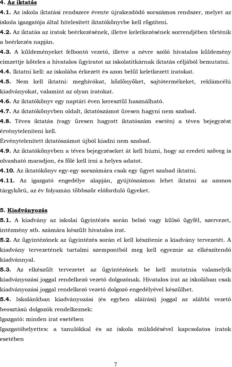 A küldeményeket felbontó vezető, illetve a névre szóló hivatalos küldemény címzettje köteles a hivatalos ügyiratot az iskolatitkárnak iktatás céljából bemutatni. 4.