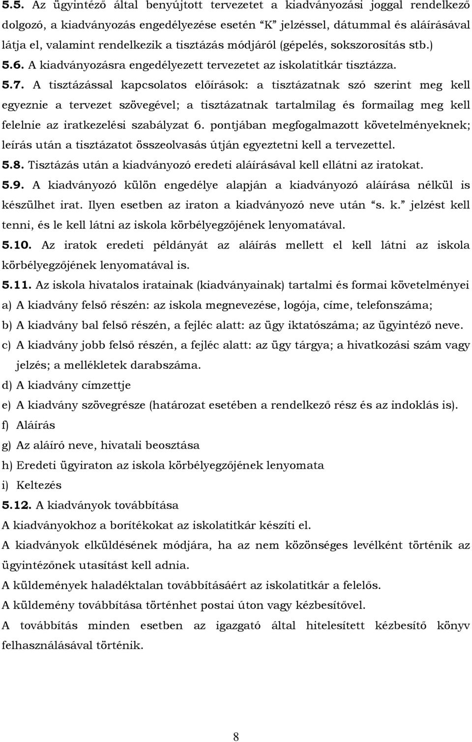 A tisztázással kapcsolatos előírások: a tisztázatnak szó szerint meg kell egyeznie a tervezet szövegével; a tisztázatnak tartalmilag és formailag meg kell felelnie az iratkezelési szabályzat 6.