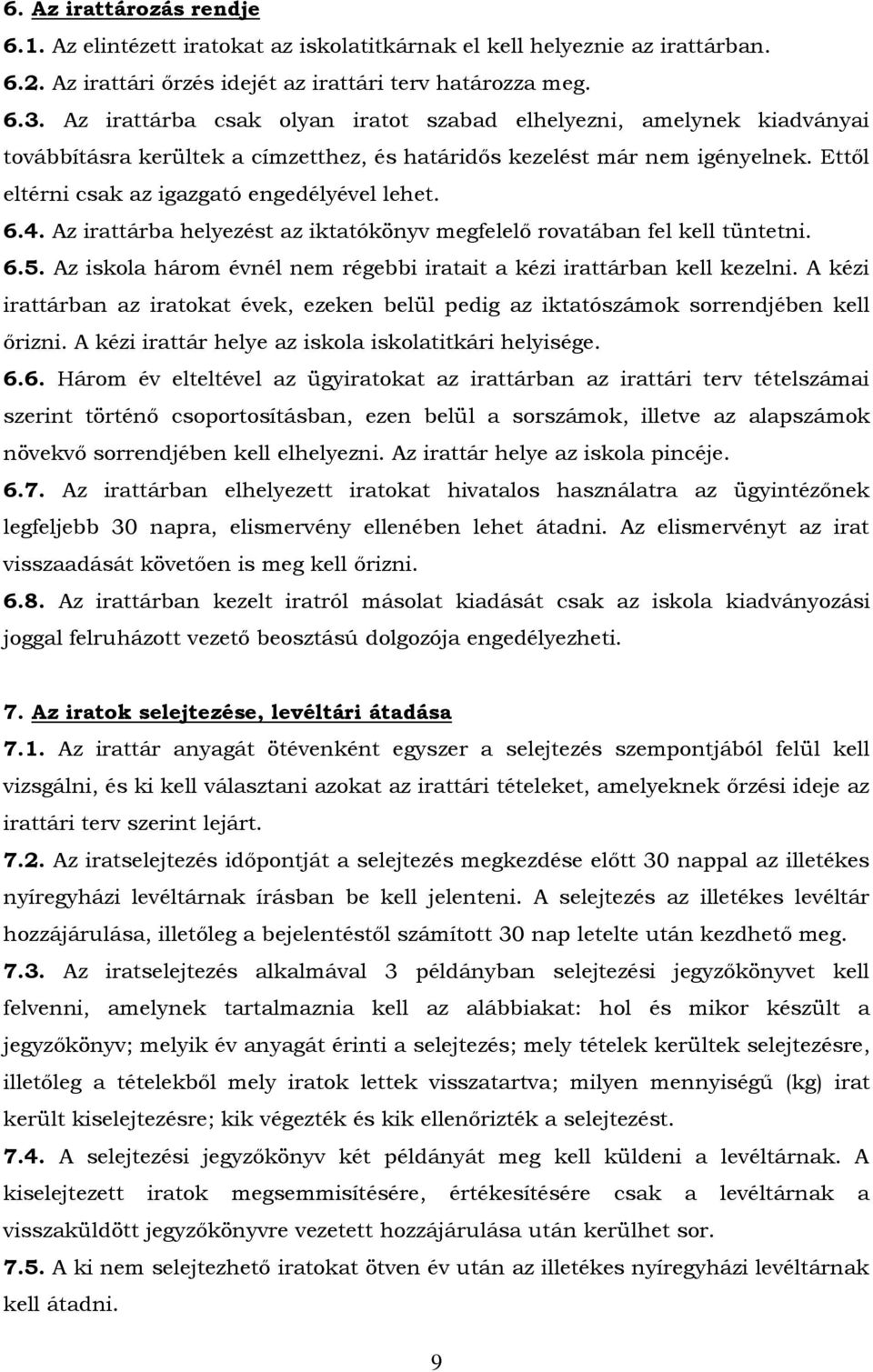 6.4. Az irattárba helyezést az iktatókönyv megfelelő rovatában fel kell tüntetni. 6.5. Az iskola három évnél nem régebbi iratait a kézi irattárban kell kezelni.