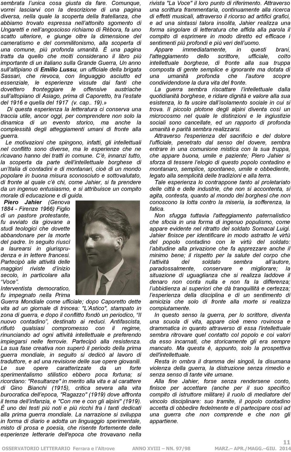 richiamo di Rèbora, fa uno scatto ulteriore, e giunge oltre la dimensione del cameratismo e del commilitonismo, alla scoperta di rivista "La Voce" il loro punto di riferimento.