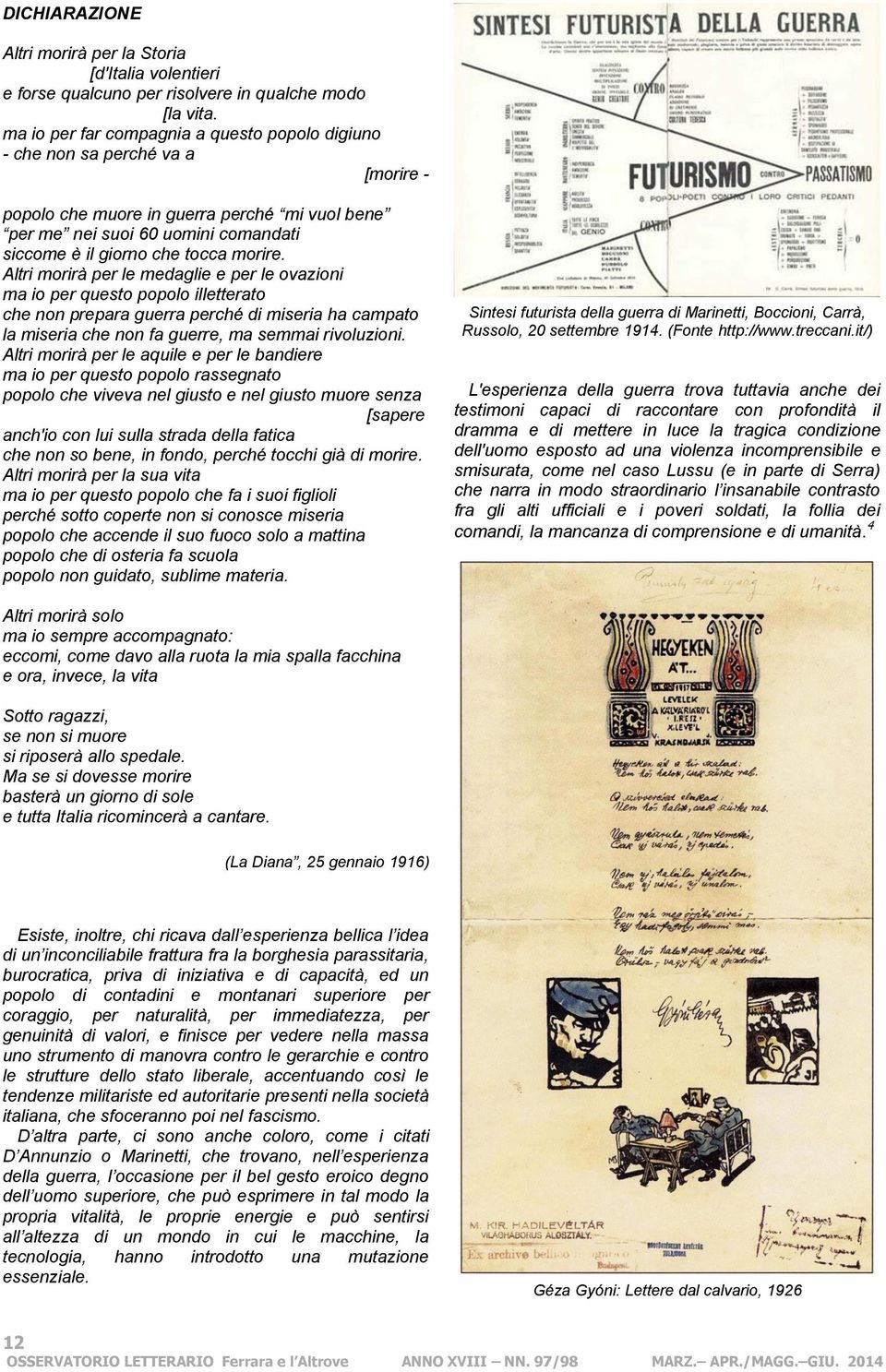 morire. Altri morirà per le medaglie e per le ovazioni ma io per questo popolo illetterato che non prepara guerra perché di miseria ha campato la miseria che non fa guerre, ma semmai rivoluzioni.