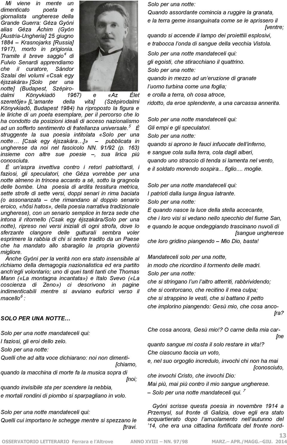 szeretője» [L amante della vita] (Szépirodalmi Könyvkiadó, Budapest 1984) ha riproposto la figura e le liriche di un poeta esemplare, per il percorso che lo ha condotto da posizioni ideali di acceso