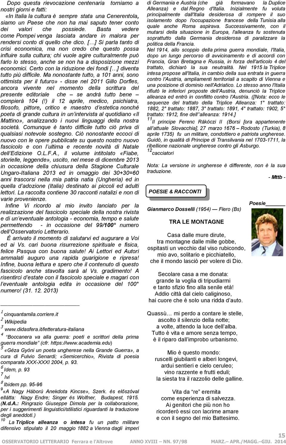 [ ] Si parla tanto di crisi economica, ma non credo che questo possa influire sulla cultura; chi vuole agire culturalmente può farlo lo stesso, anche se non ha a disposizione mezzi economici.