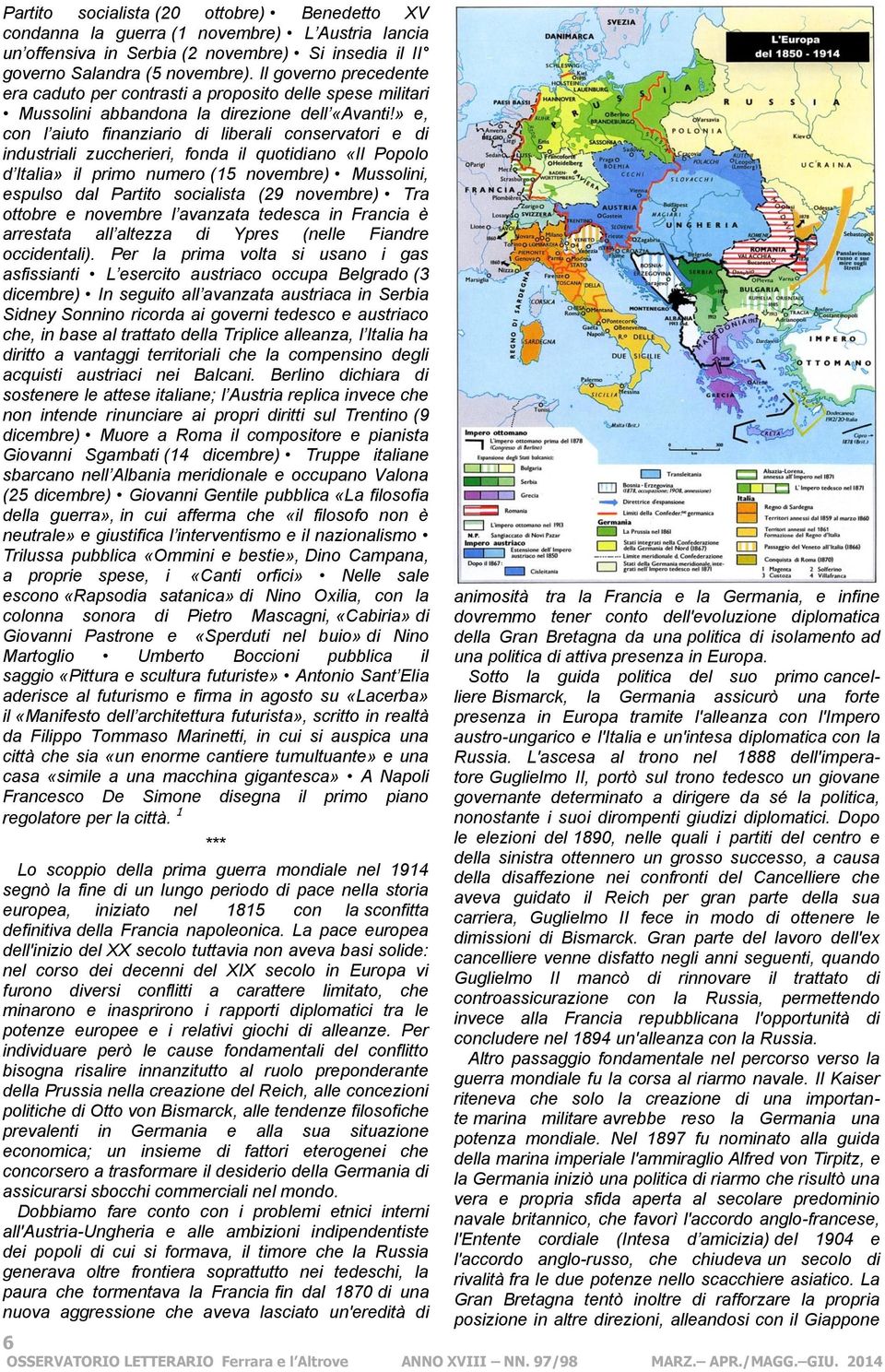 » e, con l aiuto finanziario di liberali conservatori e di industriali zuccherieri, fonda il quotidiano «Il Popolo d Italia» il primo numero (15 novembre) Mussolini, espulso dal Partito socialista