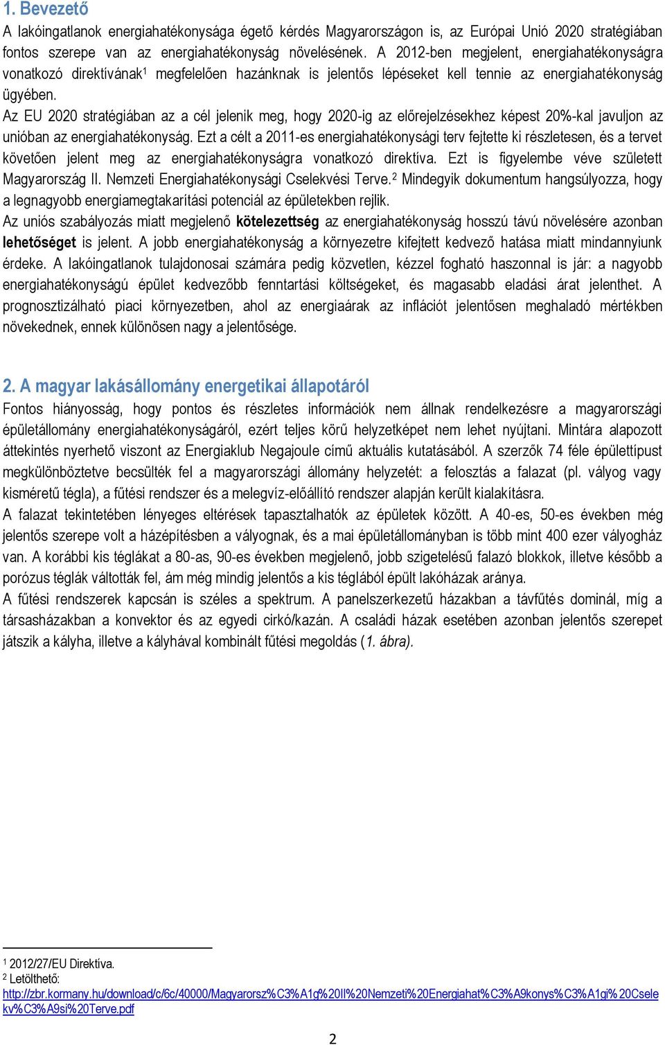 Az EU 2020 stratégiában az a cél jelenik meg, hogy 2020-ig az előrejelzésekhez képest 20%-kal javuljon az unióban az energiahatékonyság.