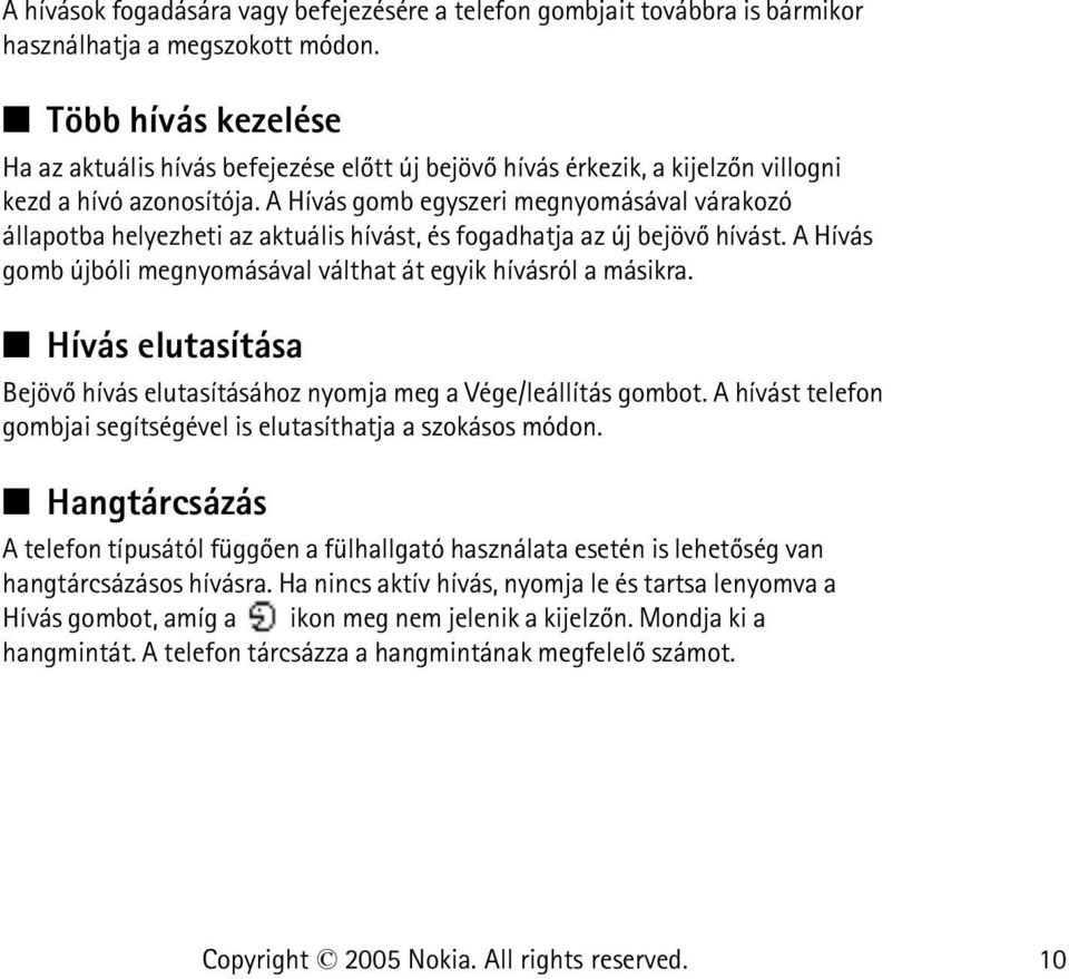 A Hívás gomb egyszeri megnyomásával várakozó állapotba helyezheti az aktuális hívást, és fogadhatja az új bejövõ hívást. A Hívás gomb újbóli megnyomásával válthat át egyik hívásról a másikra.