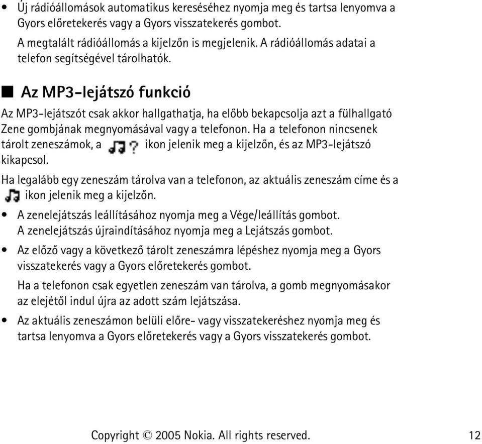 Az MP3-lejátszó funkció Az MP3-lejátszót csak akkor hallgathatja, ha elõbb bekapcsolja azt a fülhallgató Zene gombjának megnyomásával vagy a telefonon.