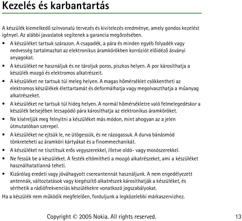 A készüléket ne használjuk és ne tároljuk poros, piszkos helyen. A por károsíthatja a készülék mozgó és elektromos alkatrészeit. A készüléket ne tartsuk túl meleg helyen.