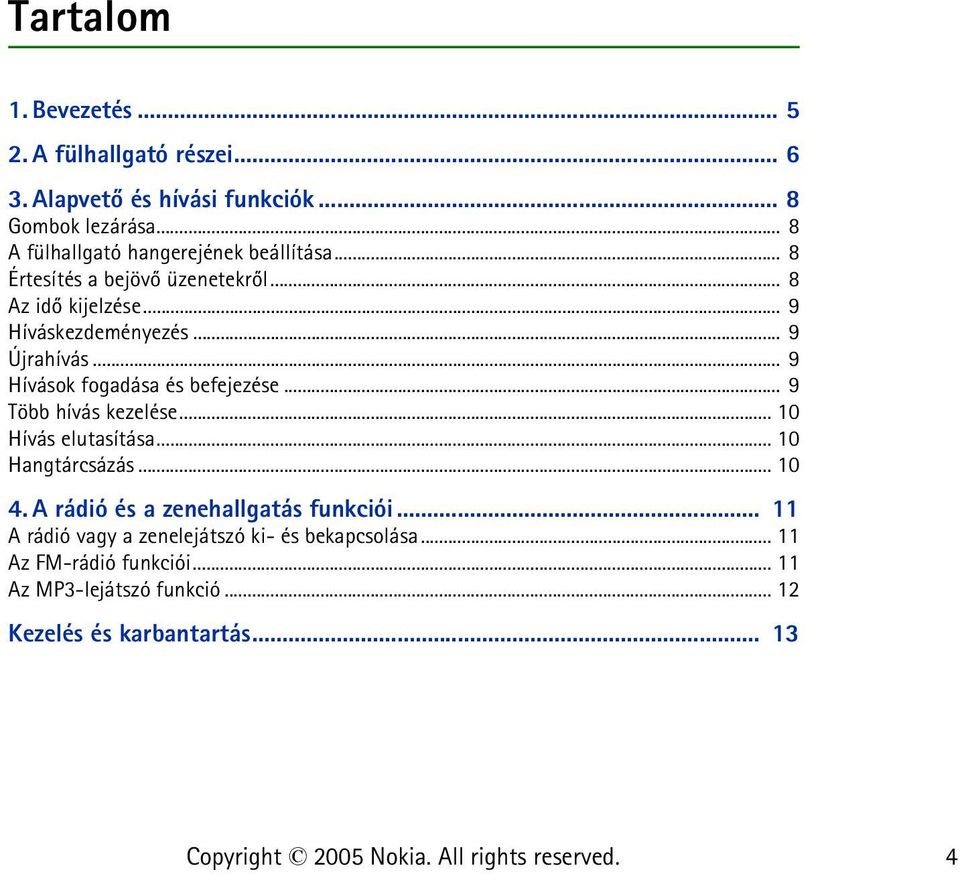 .. 9 Újrahívás... 9 Hívások fogadása és befejezése... 9 Több hívás kezelése... 10 Hívás elutasítása... 10 Hangtárcsázás... 10 4.