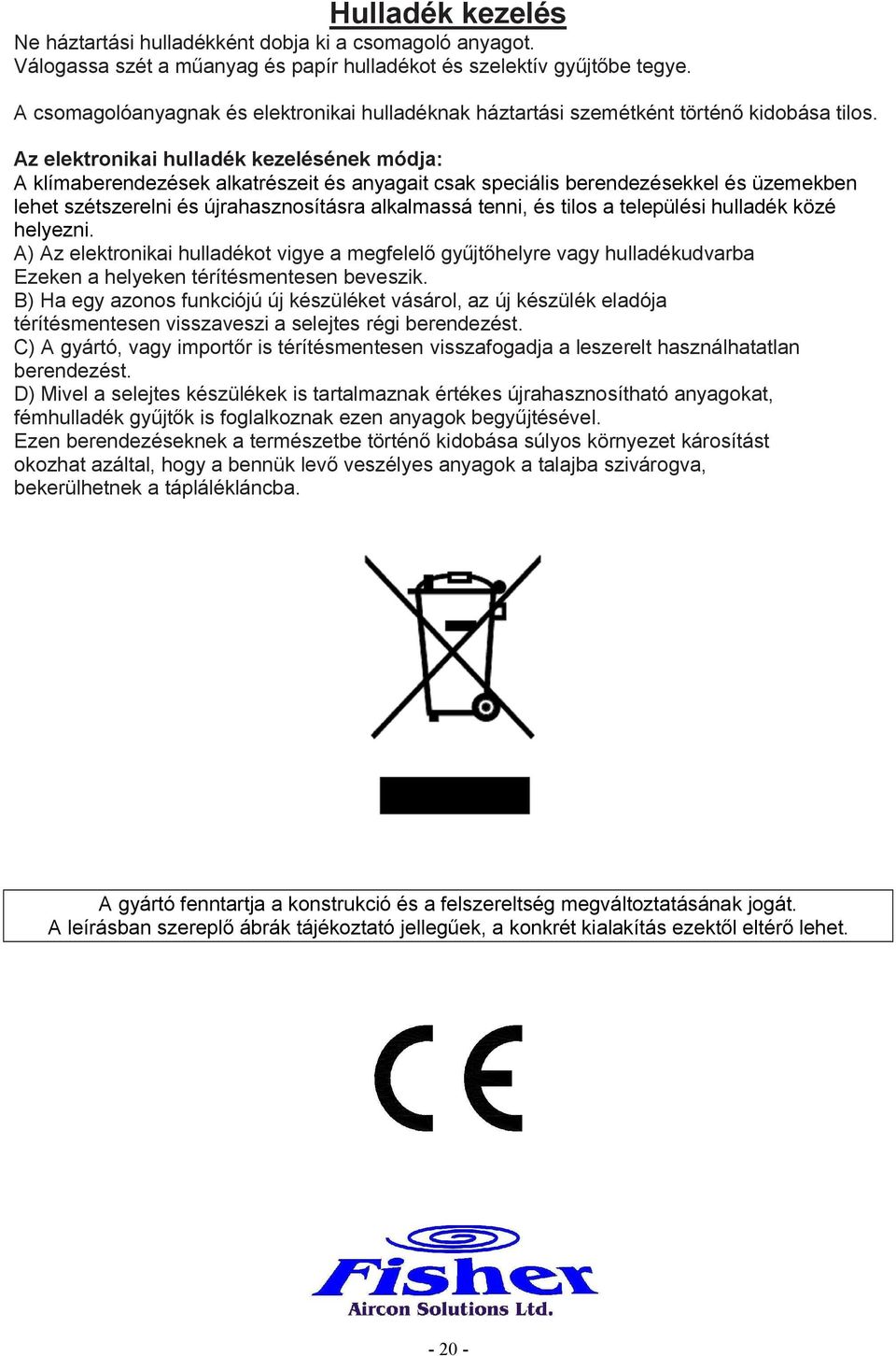 Az elektronikai hulladék kezelésének módja: A klímaberendezések alkatrészeit és anyagait csak speciális berendezésekkel és üzemekben lehet szétszerelni és újrahasznosításra alkalmassá tenni, és tilos