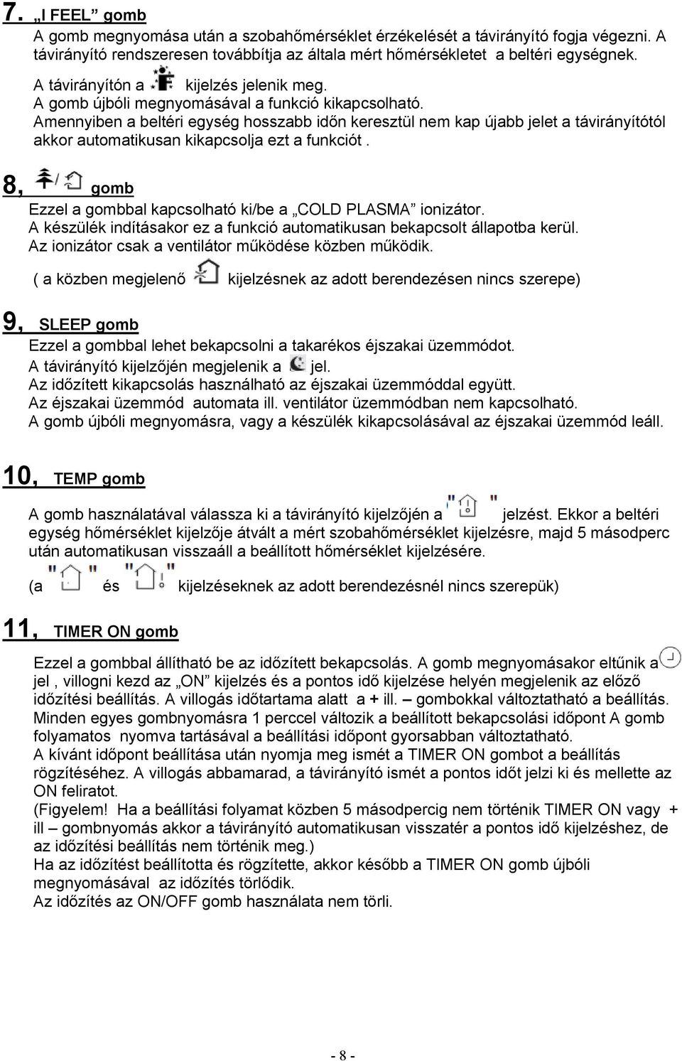 Amennyiben a beltéri egység hosszabb időn keresztül nem kap újabb jelet a távirányítótól akkor automatikusan kikapcsolja ezt a funkciót.