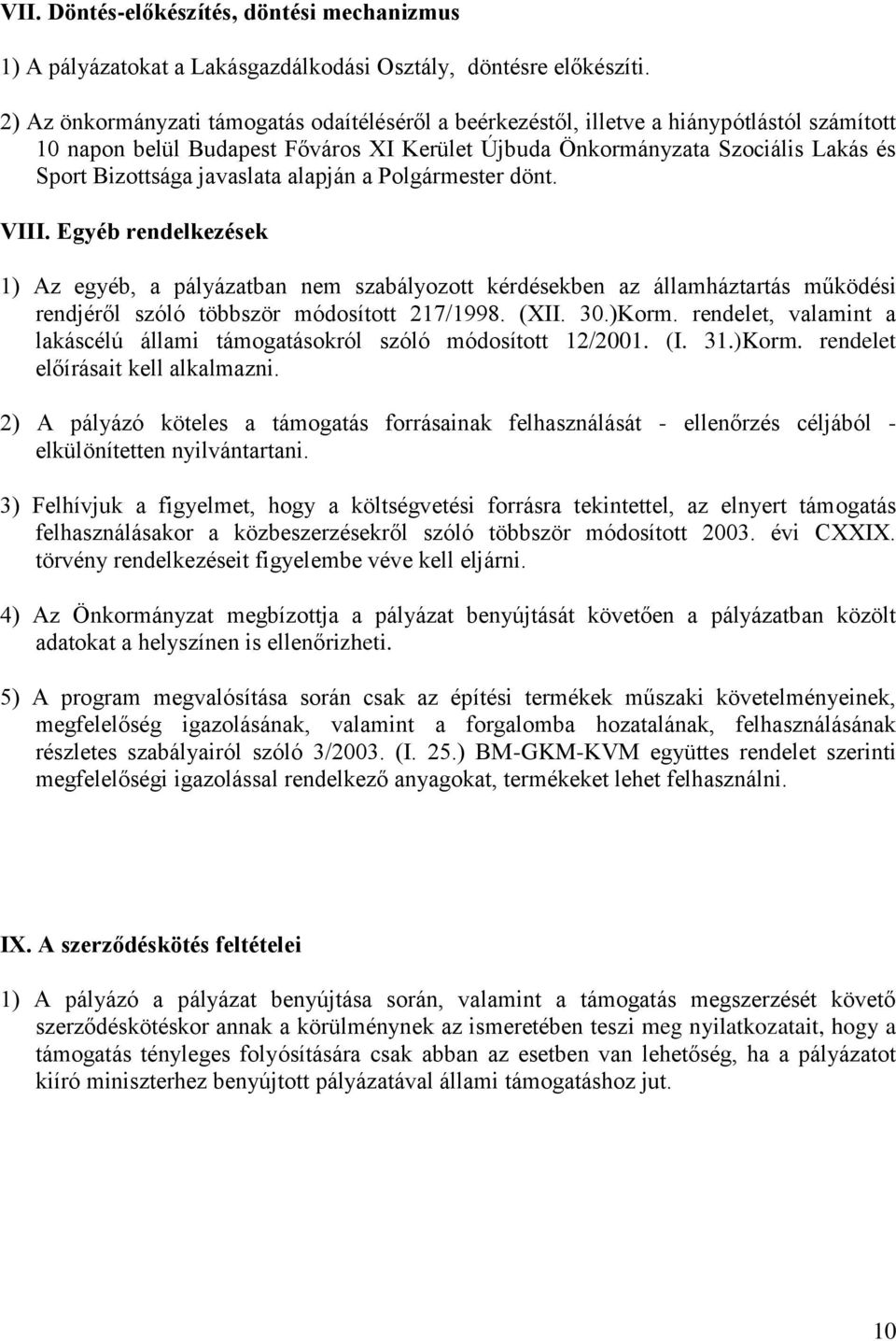 javaslata alapján a Polgármester dönt. VIII. Egyéb rendelkezések 1) Az egyéb, a pályázatban nem szabályozott kérdésekben az államháztartás működési rendjéről szóló többször módosított 217/1998. (XII.