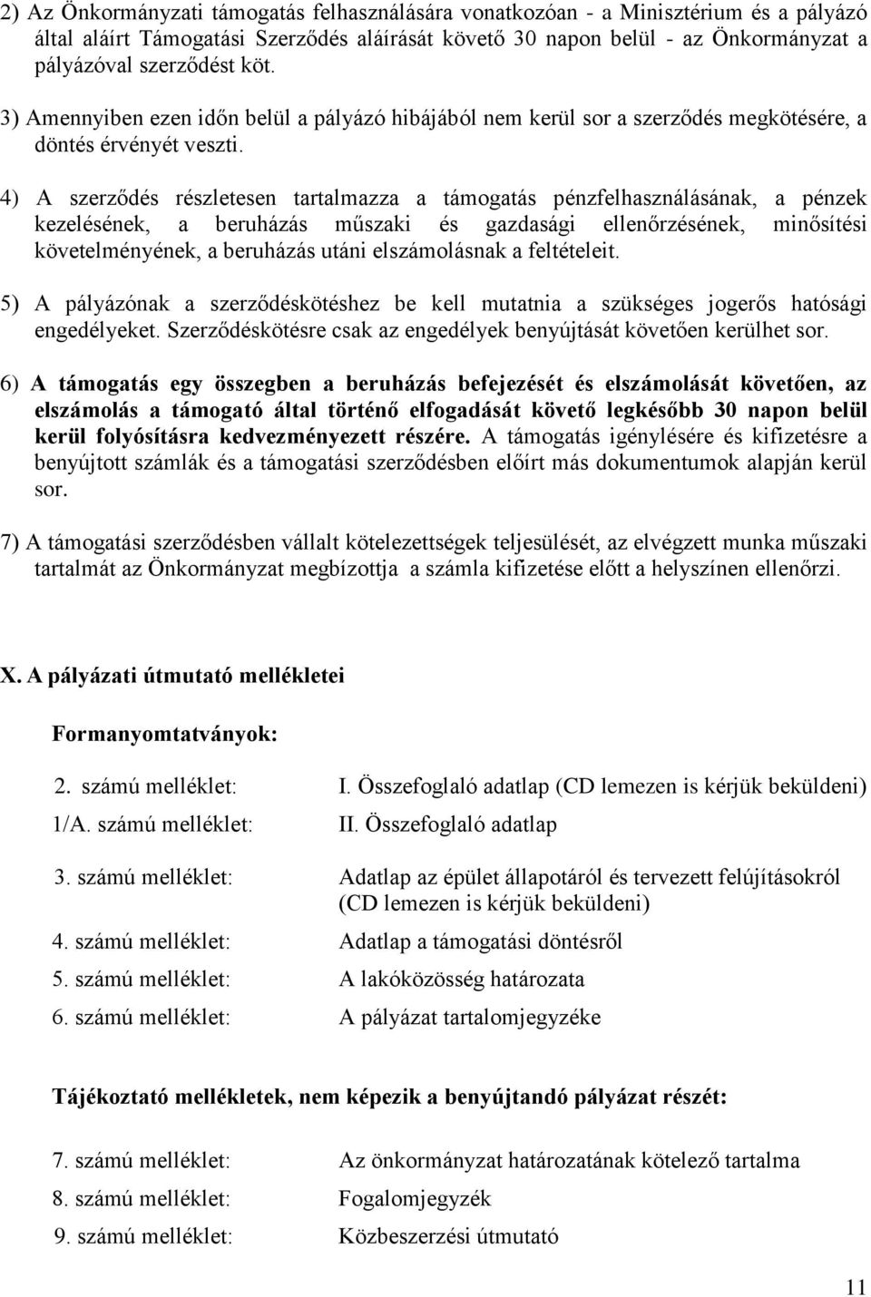 4) A szerződés részletesen tartalmazza a támogatás pénzfelhasználásának, a pénzek kezelésének, a beruházás műszaki és gazdasági ellenőrzésének, minősítési követelményének, a beruházás utáni