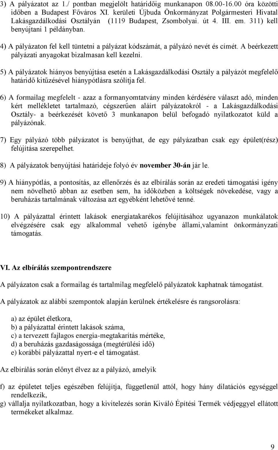 4) A pályázaton fel kell tüntetni a pályázat kódszámát, a pályázó nevét és címét. A beérkezett pályázati anyagokat bizalmasan kell kezelni.