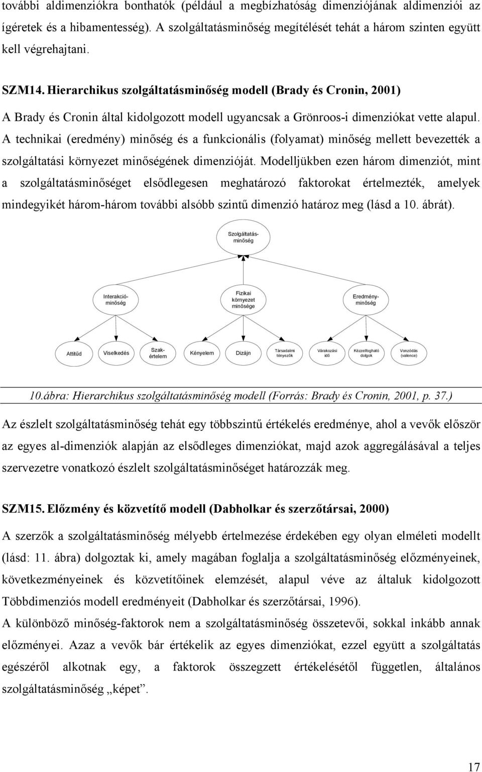 A technikai (eredmény) minőség és a funkcionális (folyamat) minőség mellett bevezették a szolgáltatási környezet minőségének dimenzióját.