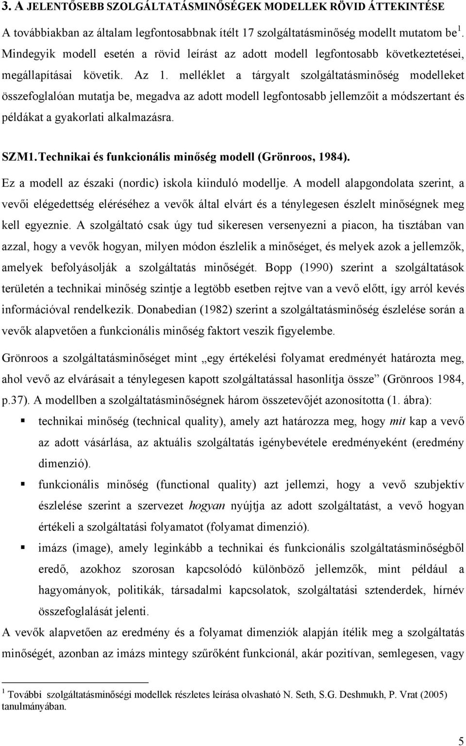 melléklet a tárgyalt szolgáltatásminőség modelleket összefoglalóan mutatja be, megadva az adott modell legfontosabb jellemzőit a módszertant és példákat a gyakorlati alkalmazásra. SZM1.