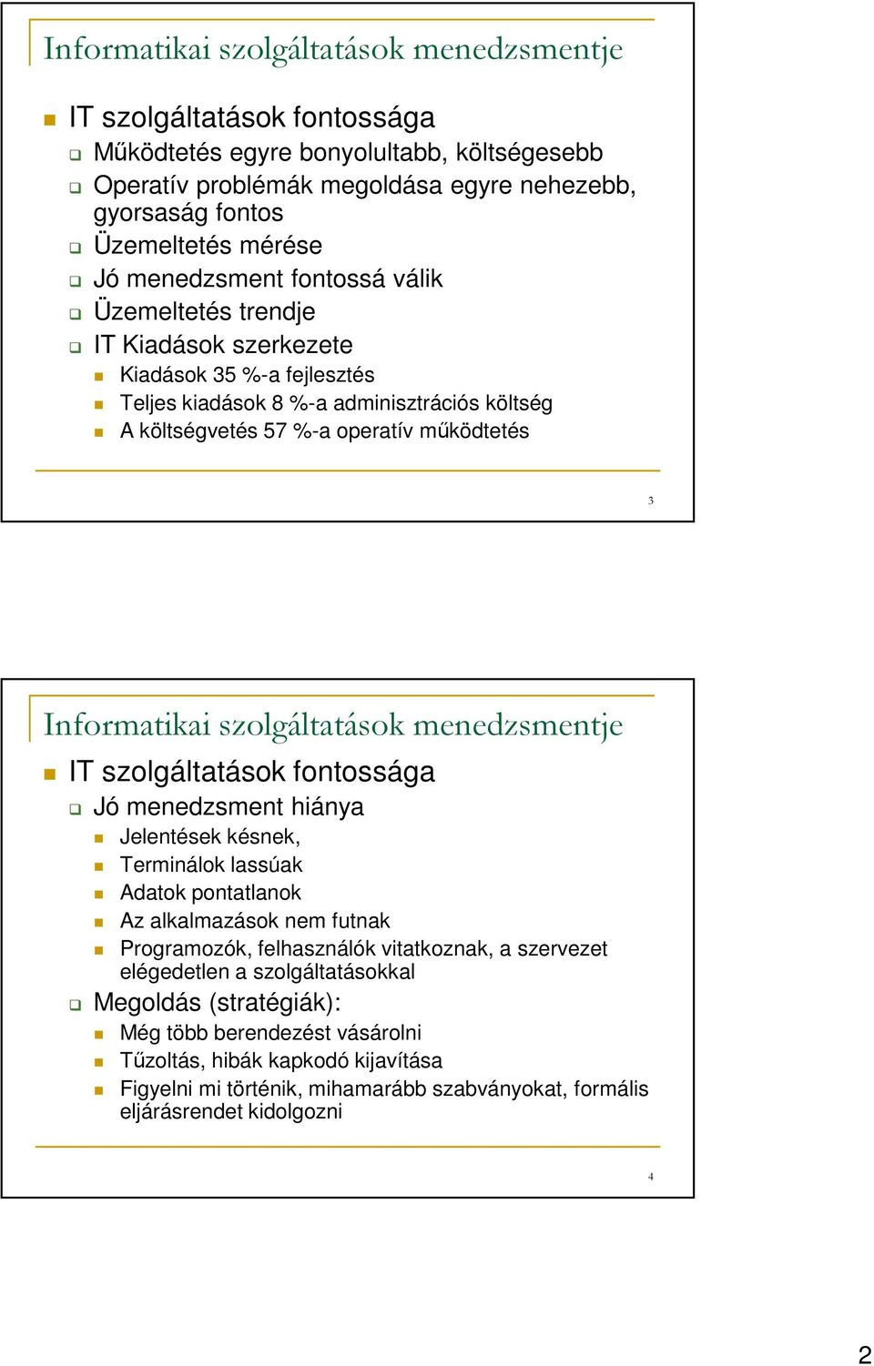 szolgáltatások menedzsmentje IT szolgáltatások fontossága Jó menedzsment hiánya Jelentések késnek, Terminálok lassúak Adatok pontatlanok Az alkalmazások nem futnak Programozók, felhasználók