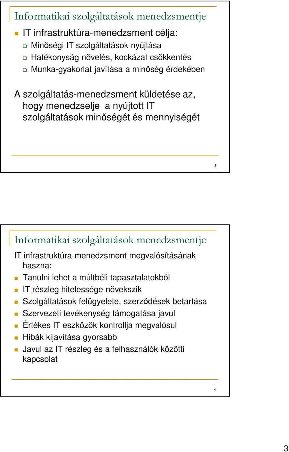 menedzsmentje IT infrastruktúra-menedzsment megvalósításának haszna: Tanulni lehet a múltbéli tapasztalatokból IT részleg hitelessége növekszik Szolgáltatások felügyelete,