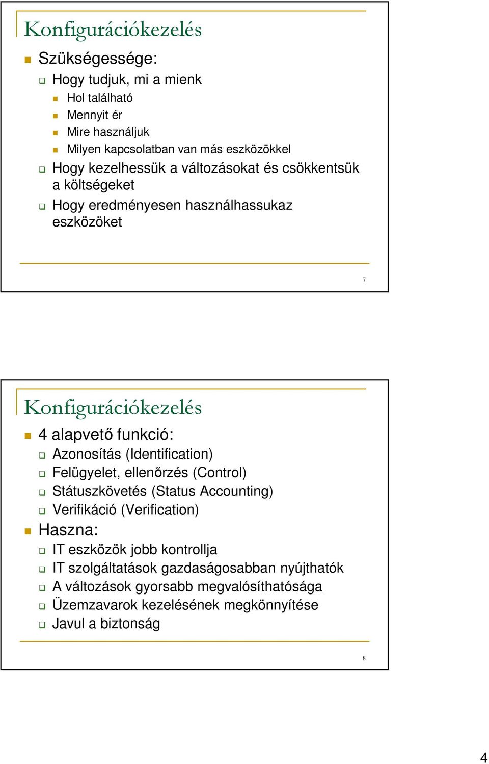 Azonosítás (Identification) Felügyelet, ellenőrzés (Control) Státuszkövetés (Status Accounting) Verifikáció (Verification) Haszna: IT eszközök jobb