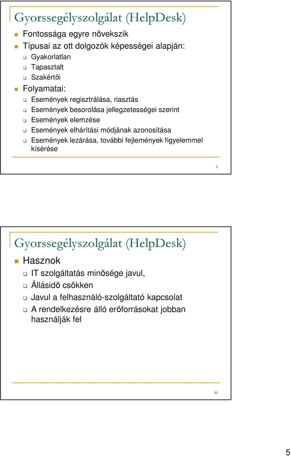 módjának azonosítása Események lezárása, további fejlemények figyelemmel kísérése 9 Gyorssegélyszolgálat (HelpDesk) Hasznok IT