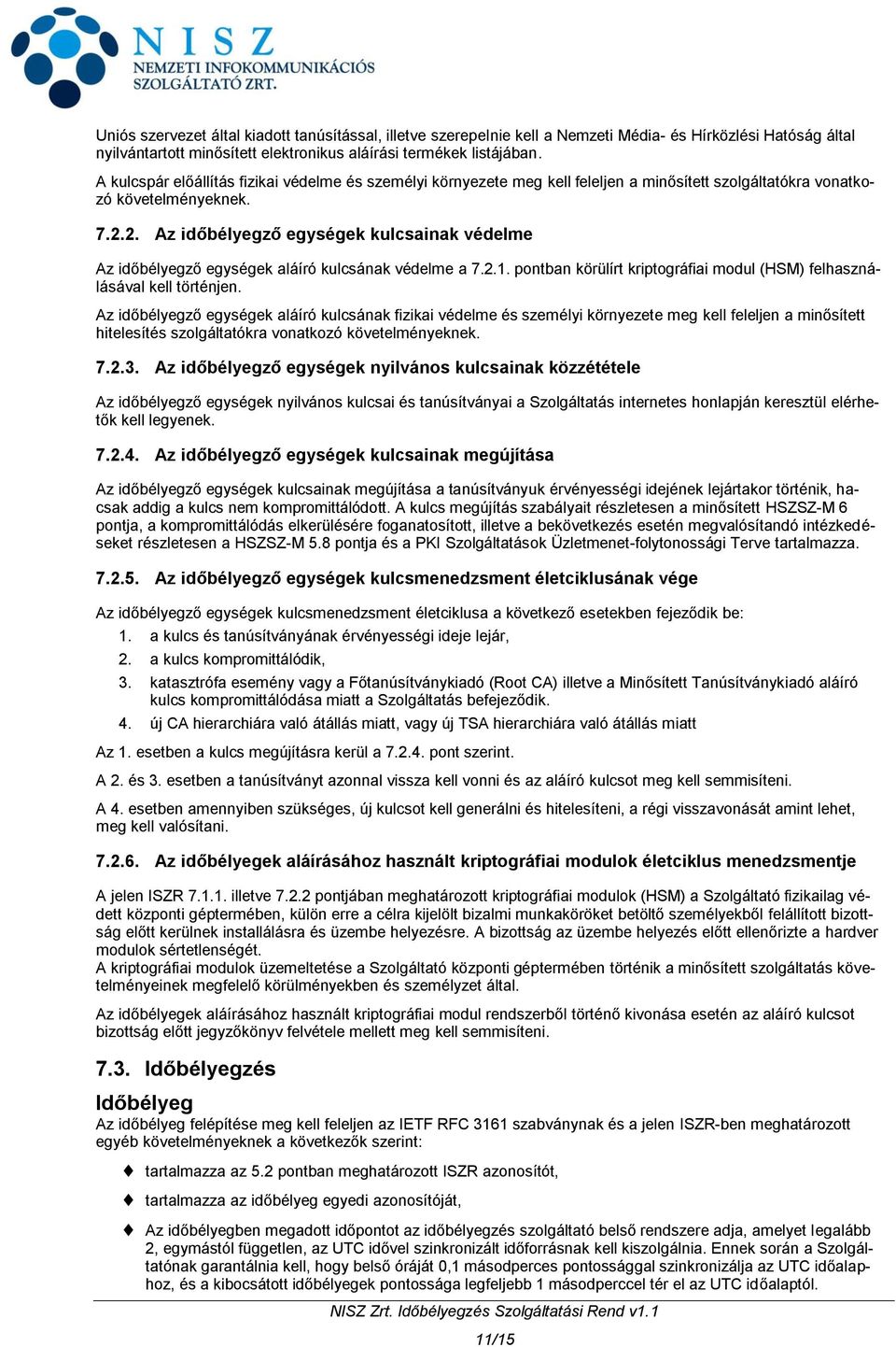 2. Az időbélyegző egységek kulcsainak védelme Az időbélyegző egységek aláíró kulcsának védelme a 7.2.1. pontban körülírt kriptográfiai modul (HSM) felhasználásával kell történjen.