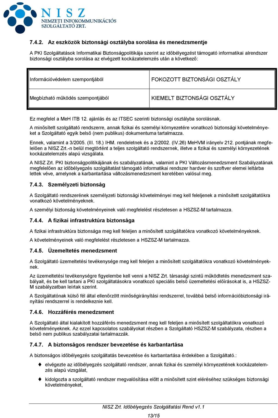 sorolása az elvégzett kockázatelemzés után a következő: Információvédelem szempontjából FOKOZOTT BIZTONSÁGI OSZTÁLY Megbízható működés szempontjából KIEMELT BIZTONSÁGI OSZTÁLY Ez megfelel a MeH ITB