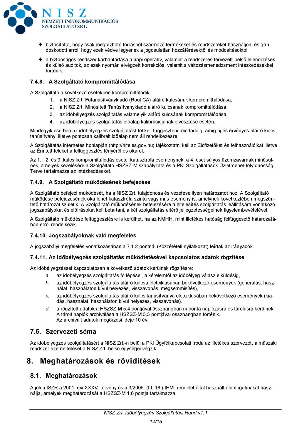 intézkedésekkel történik. 7.4.8. A Szolgáltató kompromittálódása A Szolgáltató a következő esetekben kompromittálódik: 1. a NISZ Zrt.