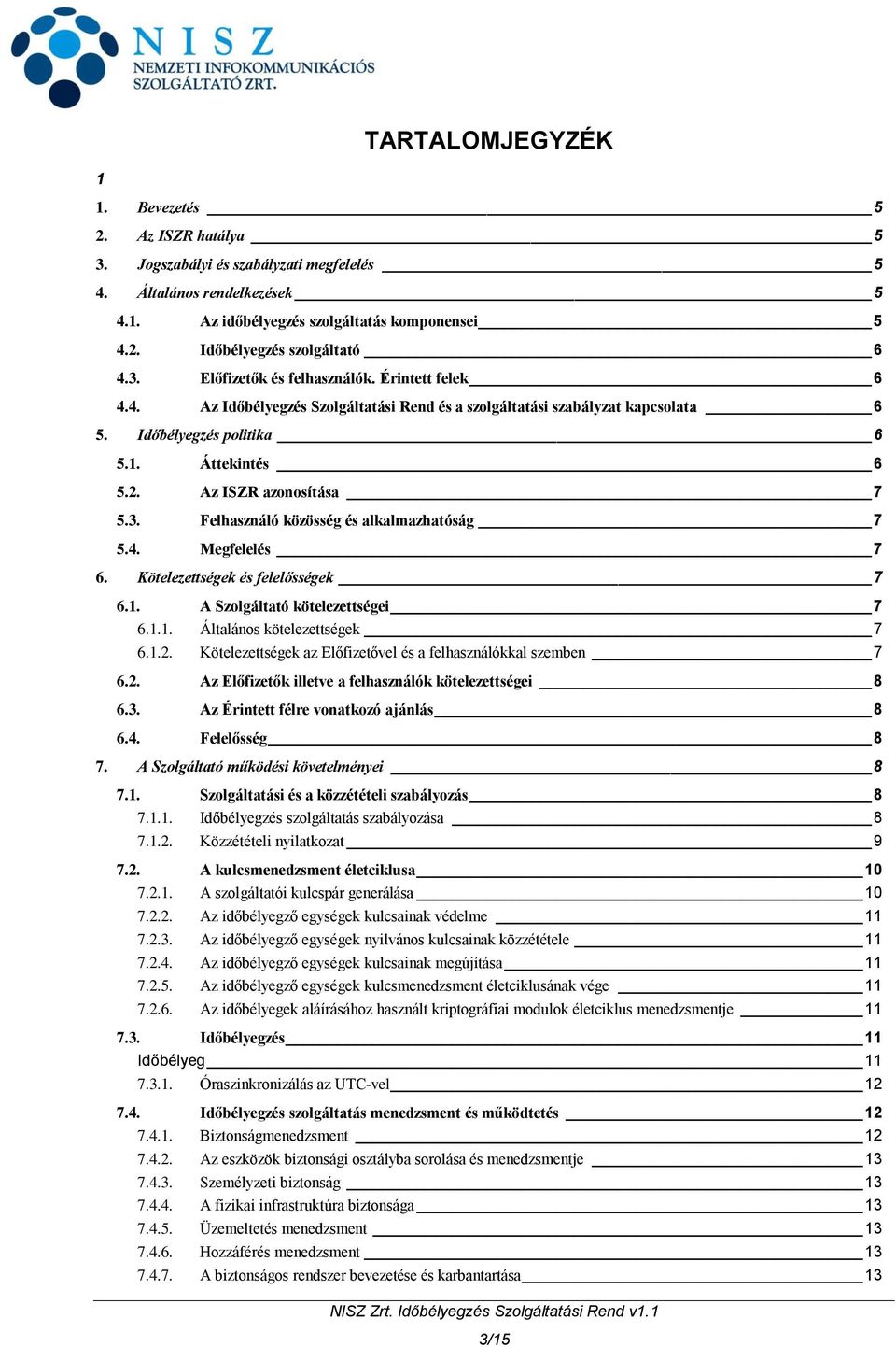 Az ISZR azonosítása 7 5.3. Felhasználó közösség és alkalmazhatóság 7 5.4. Megfelelés 7 6. Kötelezettségek és felelősségek 7 6.1. A Szolgáltató kötelezettségei 7 6.1.1. Általános kötelezettségek 7 6.1.2.