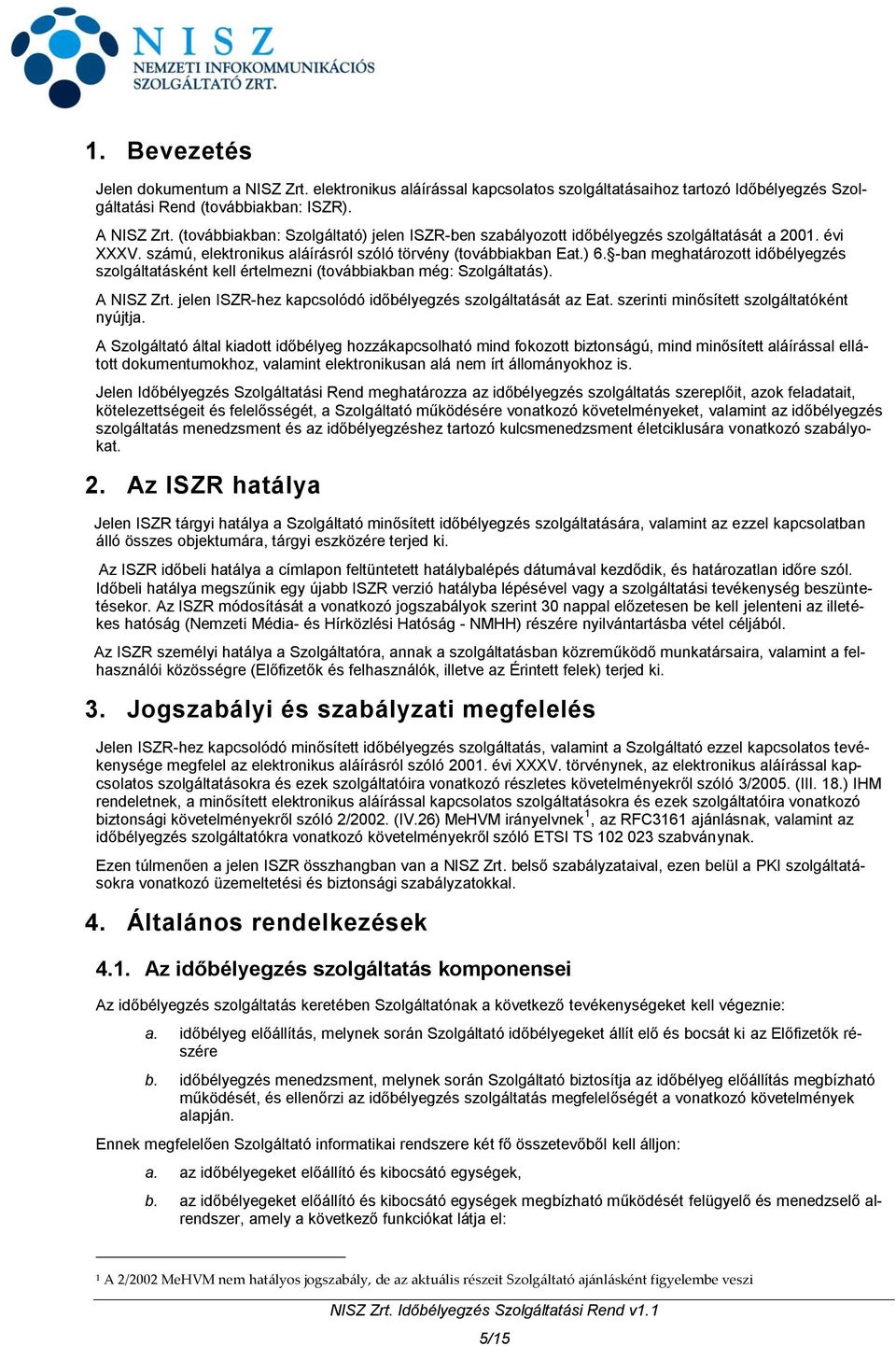 -ban meghatározott időbélyegzés szolgáltatásként kell értelmezni (továbbiakban még: Szolgáltatás). A NISZ Zrt. jelen ISZR-hez kapcsolódó időbélyegzés szolgáltatását az Eat.