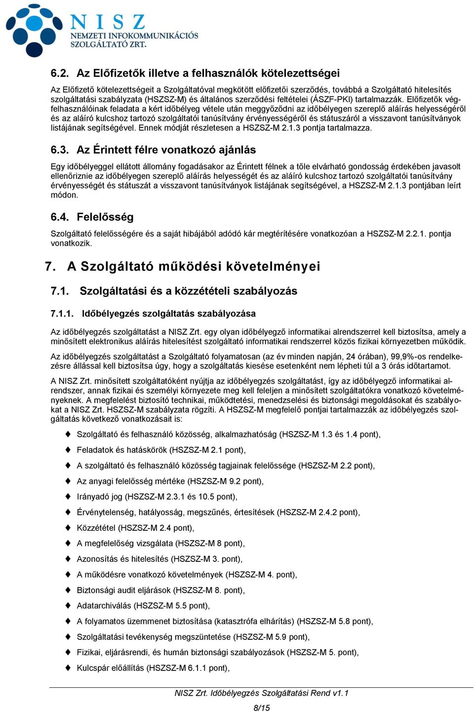 Előfizetők végfelhasználóinak feladata a kért időbélyeg vétele után meggyőződni az időbélyegen szereplő aláírás helyességéről és az aláíró kulcshoz tartozó szolgáltatói tanúsítvány érvényességéről és