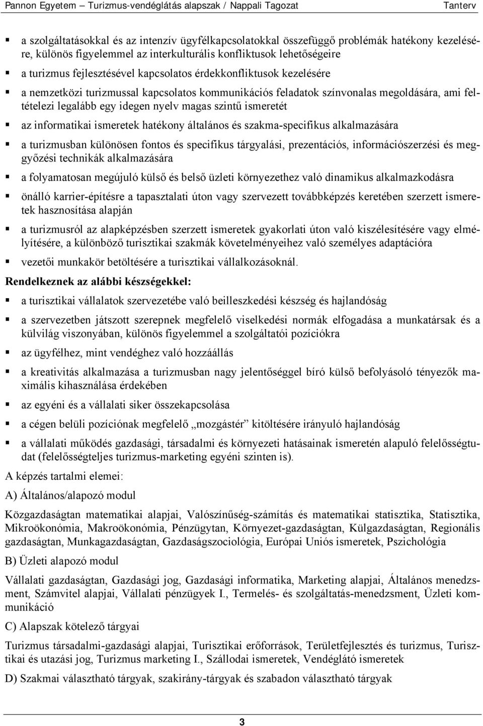 informatikai ismeretek hatékony általános és szakma-specifikus alkalmazására a turizmusban különösen fontos és specifikus tárgyalási, prezentációs, információszerzési és meggyőzési technikák