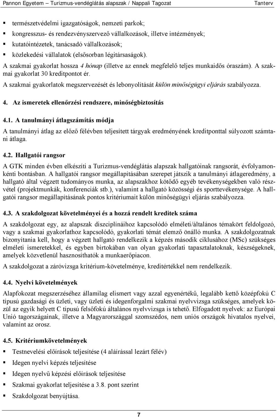 A szakmai gyakorlatok megszervezését és lebonyolítását külön minőségügyi eljárás szabályozza. 4. Az ismeretek ellenőrzési rendszere, minőségbiztosítás 4.1.