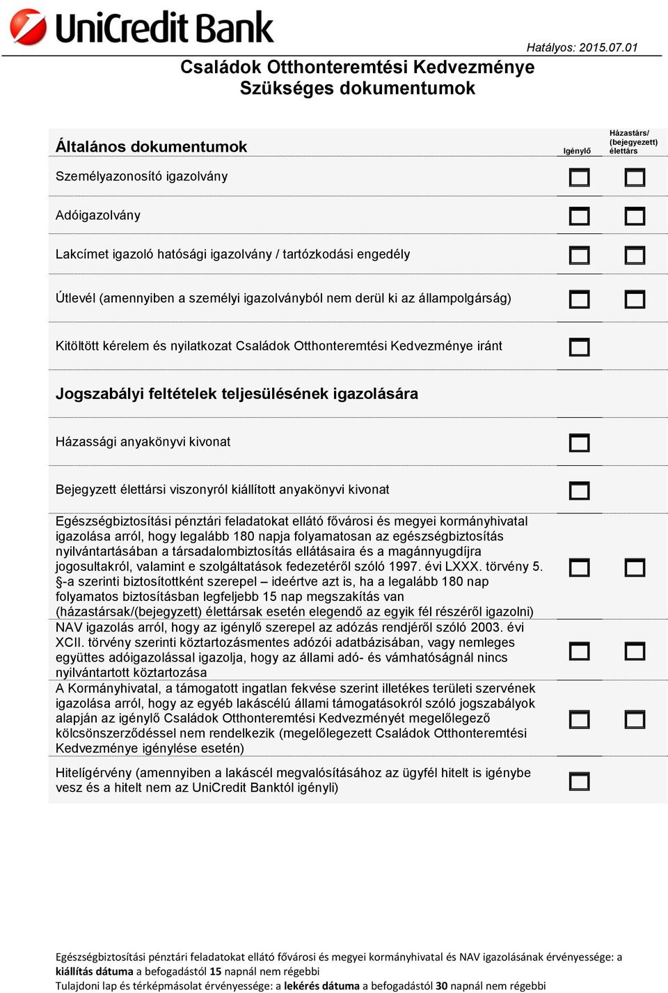 feltételek teljesülésének igazolására Házassági anyakönyvi kivonat Bejegyzett élettársi viszonyról kiállított anyakönyvi kivonat Egészségbiztosítási pénztári feladatokat ellátó fővárosi és megyei