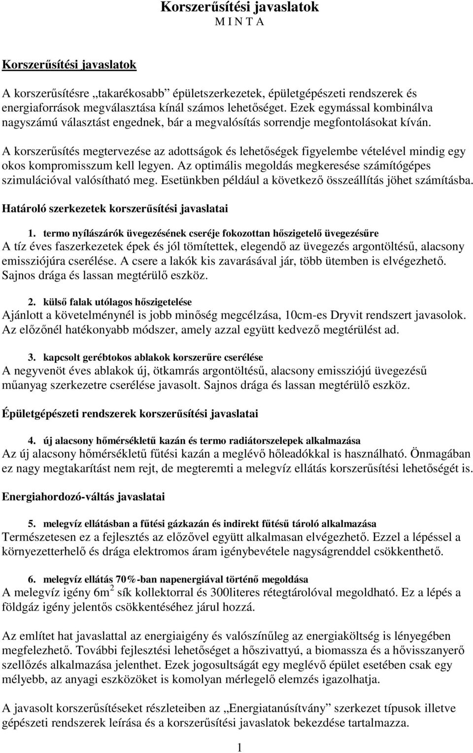 A korszerősítés megtervezése az adottságok és lehetıségek figyelembe vételével mindig egy okos kompromisszum kell legyen. Az optimális megoldás megkeresése számítógépes szimulációval valósítható meg.