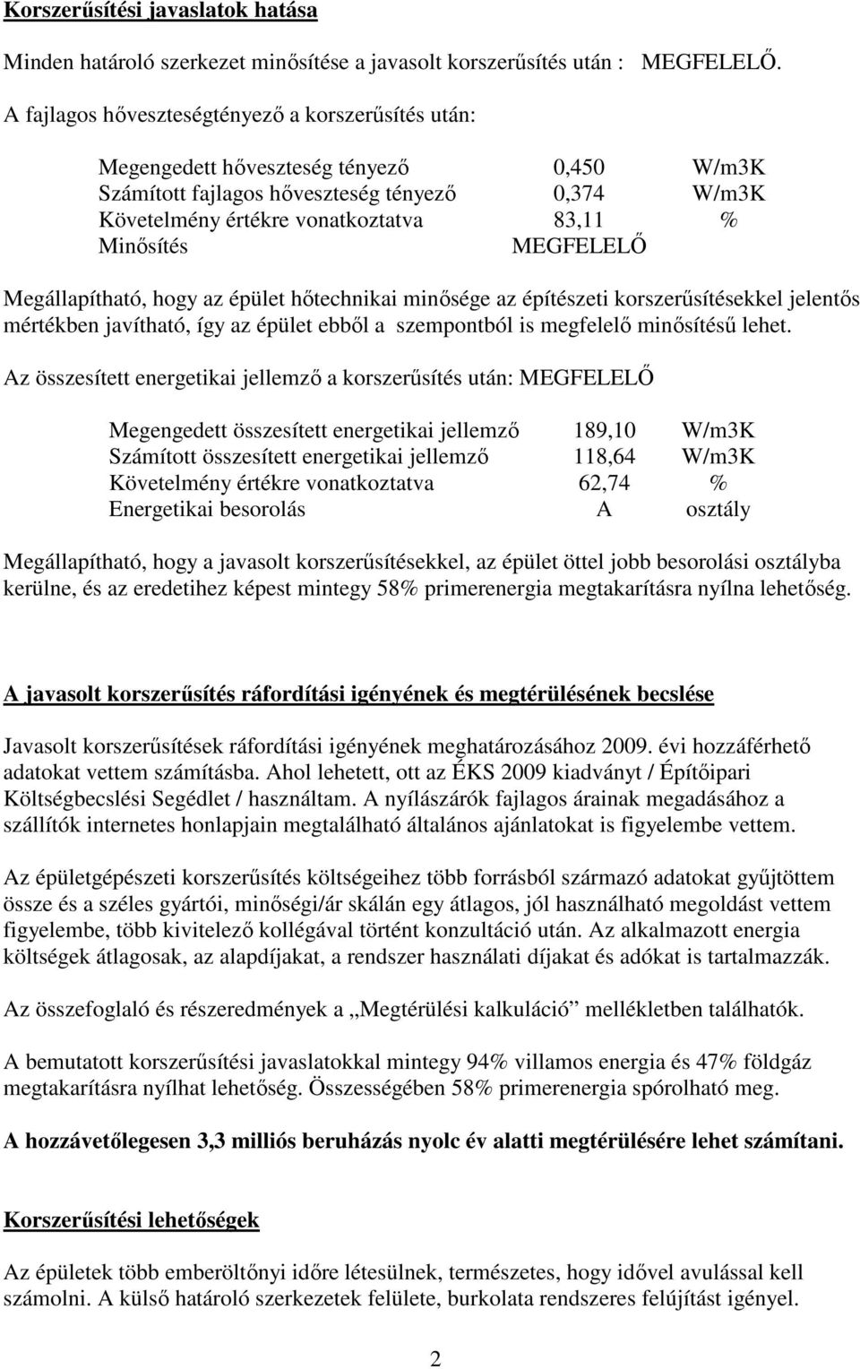 MEGFELELİ Megállapítható, hogy az épület hıtechnikai minısége az építészeti korszerősítésekkel jelentıs mértékben javítható, így az épület ebbıl a szempontból is megfelelı minısítéső lehet.