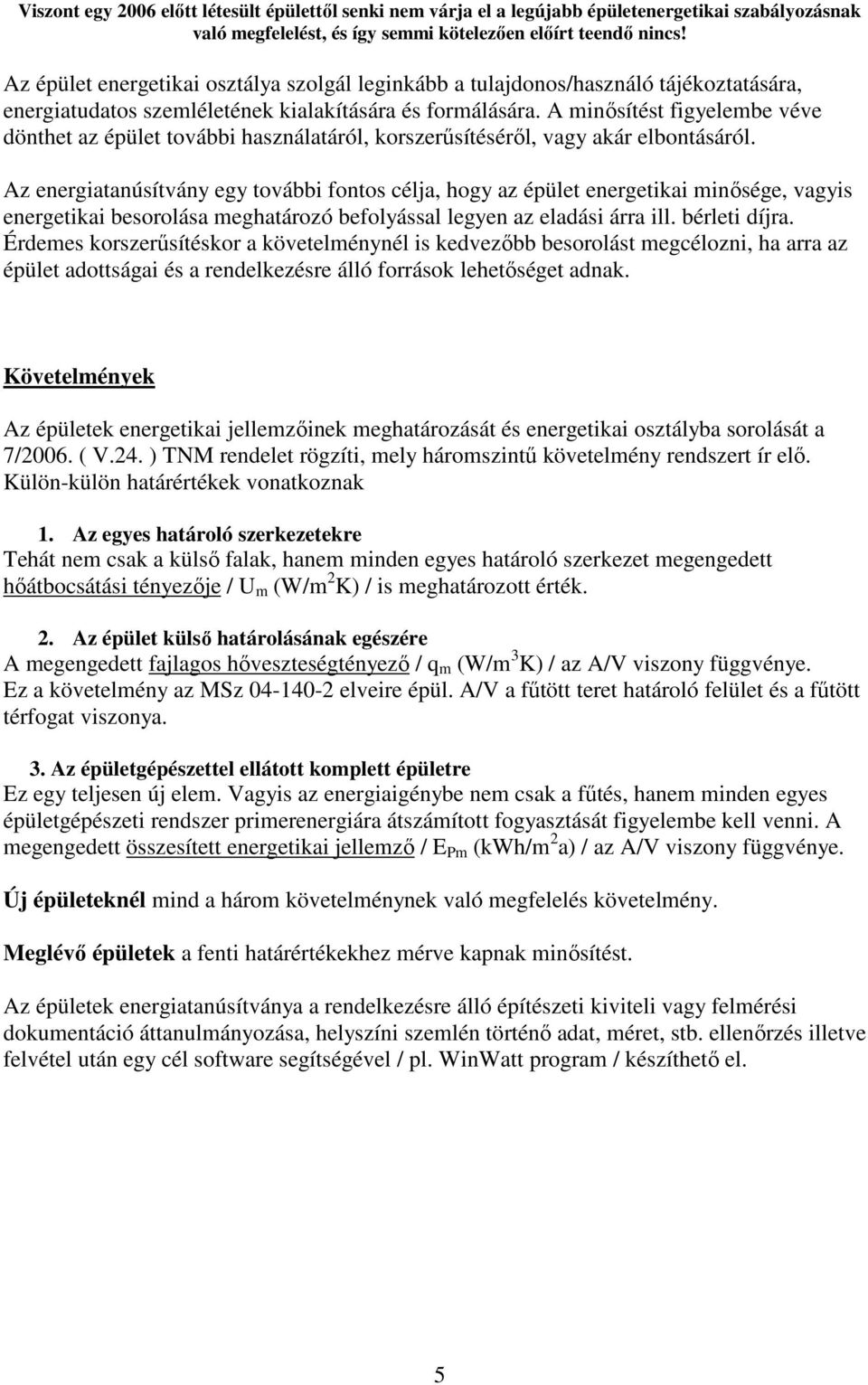 A minısítést figyelembe véve dönthet az épület további használatáról, korszerősítésérıl, vagy akár elbontásáról.