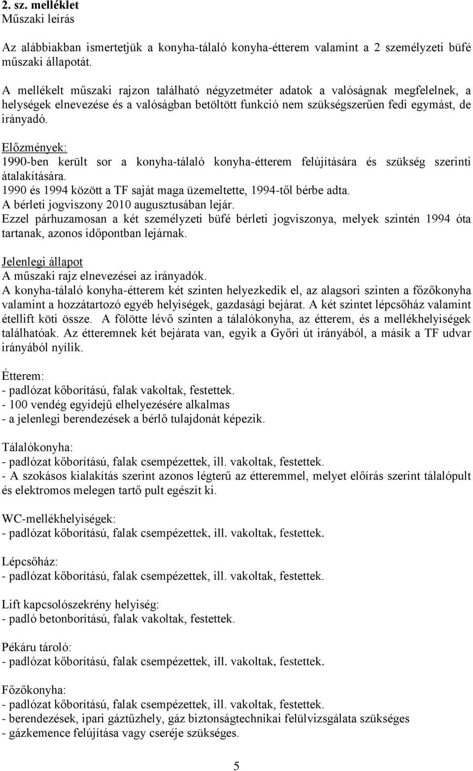 Előzmények: 1990-ben került sor a konyha-tálaló konyha-étterem felújítására és szükség szerinti átalakítására. 1990 és 1994 között a TF saját maga üzemeltette, 1994-től bérbe adta.