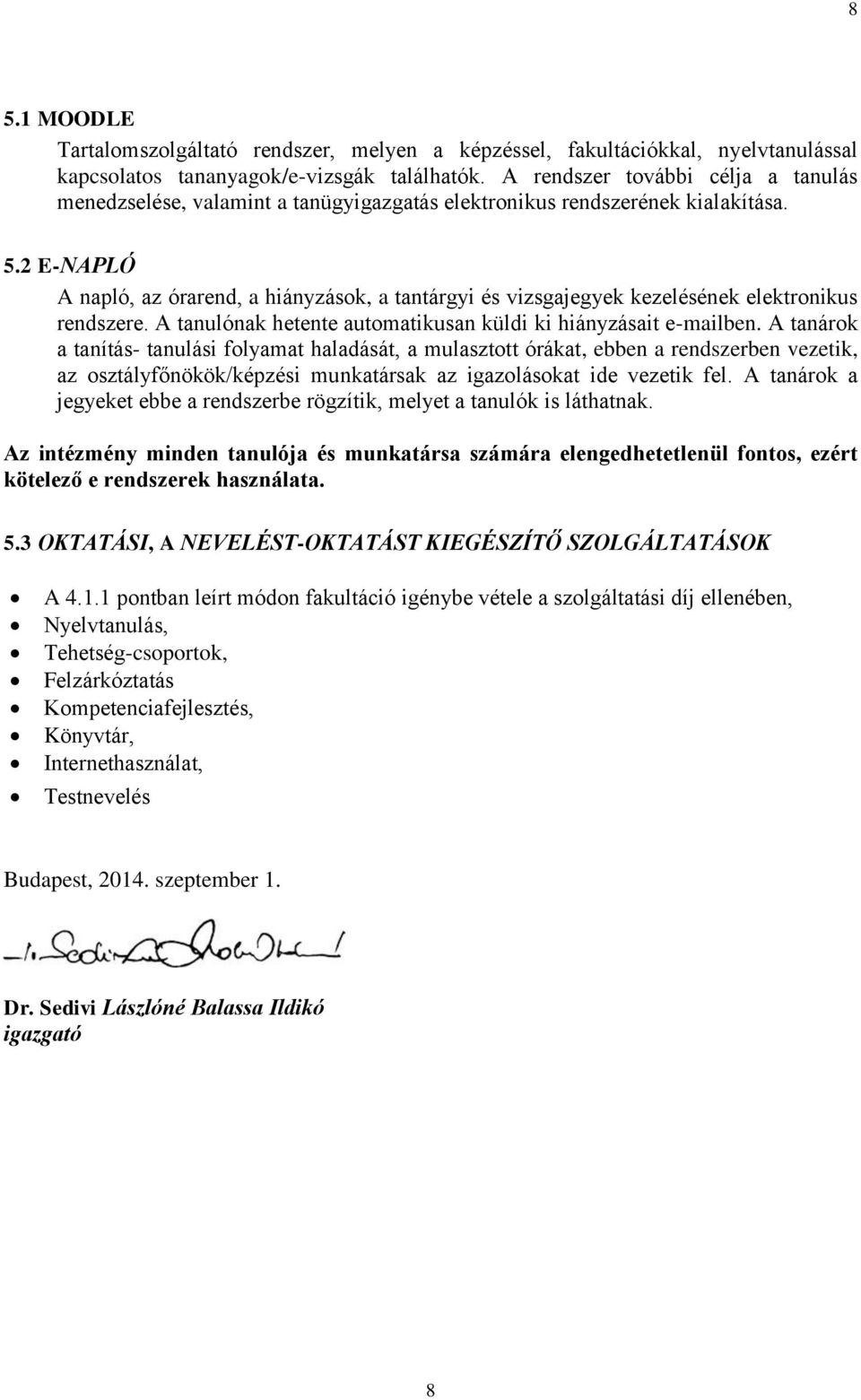 2 E-NAPLÓ A napló, az órarend, a hiányzások, a tantárgyi és vizsgajegyek kezelésének elektronikus rendszere. A tanulónak hetente automatikusan küldi ki hiányzásait e-mailben.