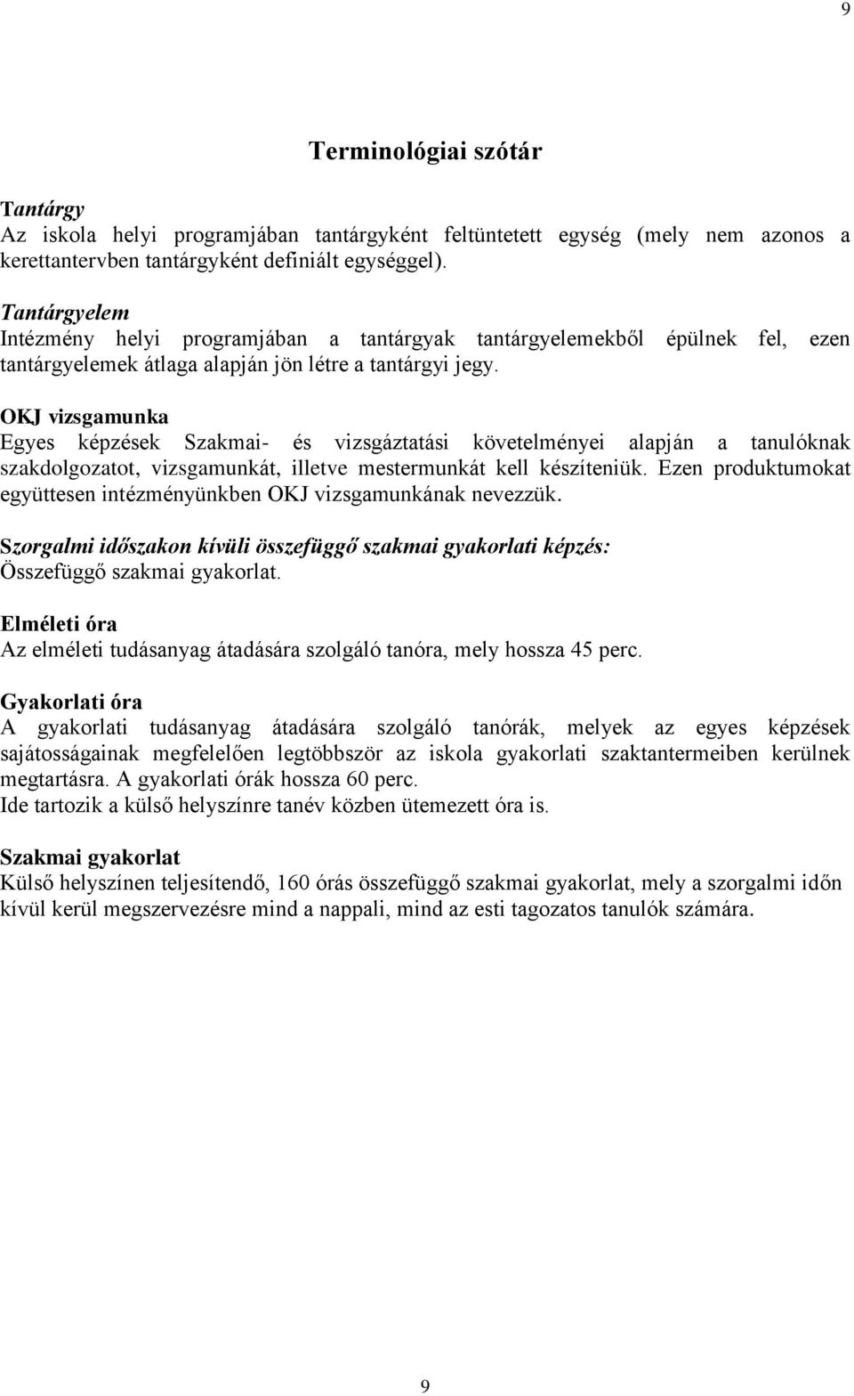 OKJ vizsgamunka Egyes képzések Szakmai- és vizsgáztatási követelményei alapján a tanulóknak szakdolgozatot, vizsgamunkát, illetve mestermunkát kell készíteniük.